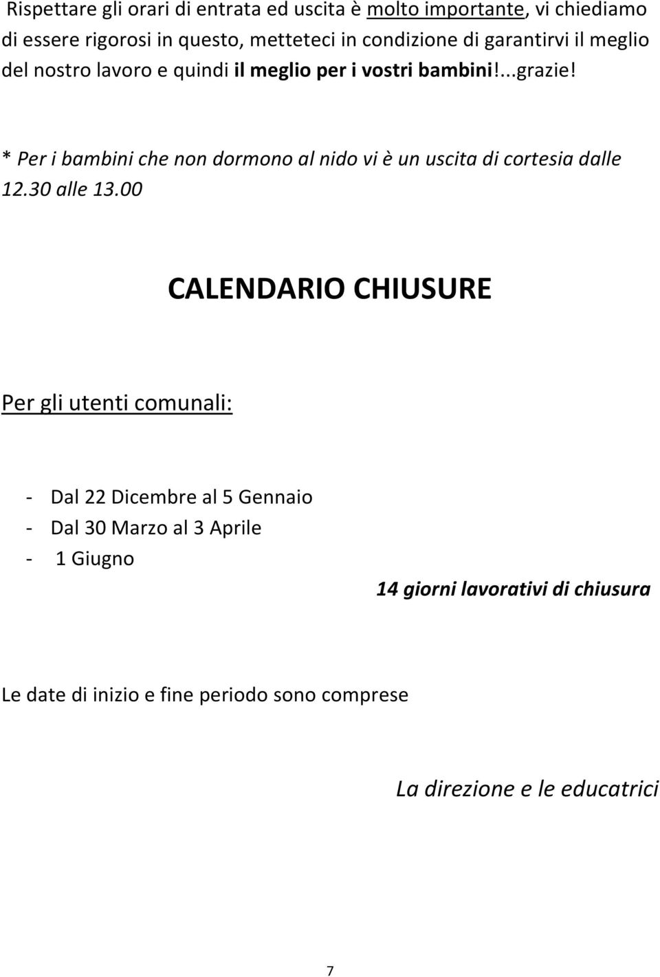 * Per i bambini che non dormono al nido vi è un uscita di cortesia dalle 12.30 alle 13.