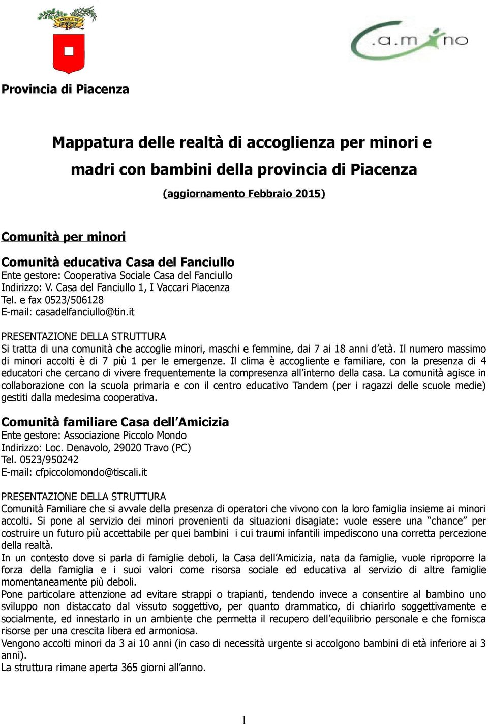 it Si tratta di una comunità che accoglie minori, maschi e femmine, dai 7 ai 18 anni d età. Il numero massimo di minori accolti è di 7 più 1 per le emergenze.