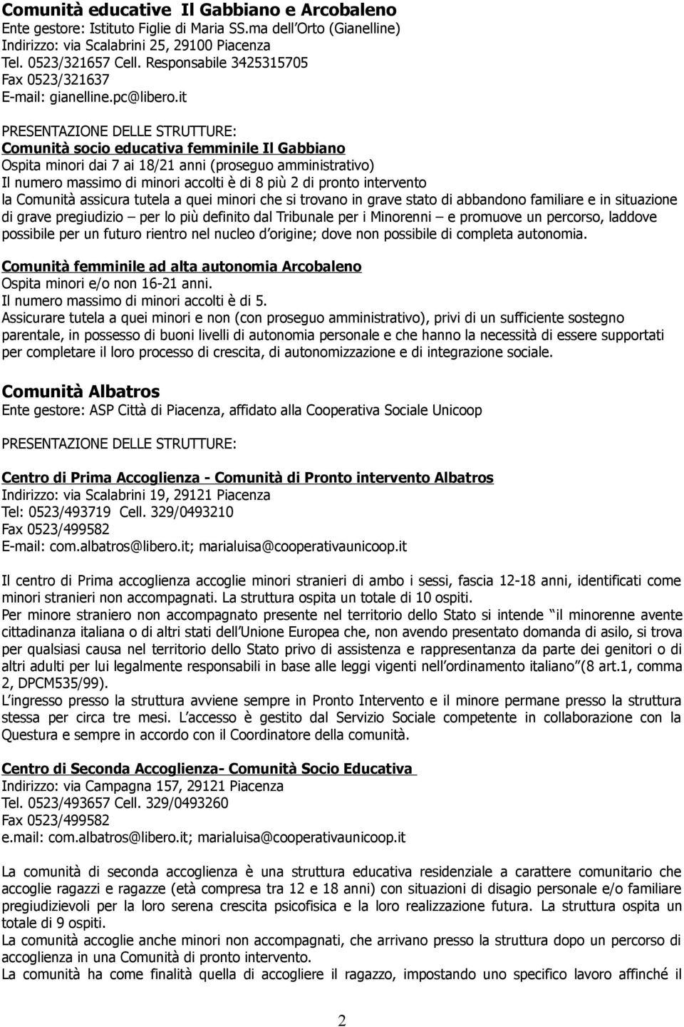 it PRESENTAZIONE DELLE STRUTTURE: Comunità socio educativa femminile Il Gabbiano Ospita minori dai 7 ai 18/21 anni (proseguo amministrativo) Il numero massimo di minori accolti è di 8 più 2 di pronto