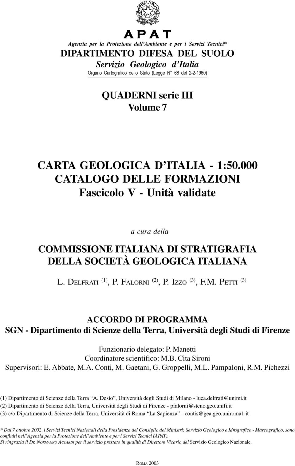 GEOLOGICA D ITALIA - 1:50.000 CATALOGO DELLE FORMAZIONI Fascicolo V - Unità validate a cura della COMMISSIONE ITALIANA DI STRATIGRAFIA DELLA SOCIETÀ GEOLOGICA ITALIANA L. DELFRATI (1), P.