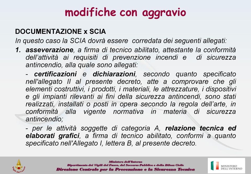 dichiarazioni, secondo quanto specificato nell'allegato II al presente decreto, atte a comprovare che gli elementi costruttivi, i prodotti, i materiali, le attrezzature, i dispositivi e gli impianti