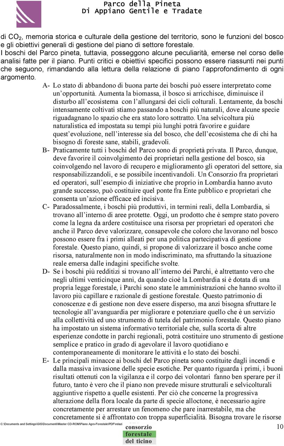 Punti critici e obiettivi specifici possono essere riassunti nei punti che seguono, rimandando alla lettura della relazione di piano l approfondimento di ogni argomento.