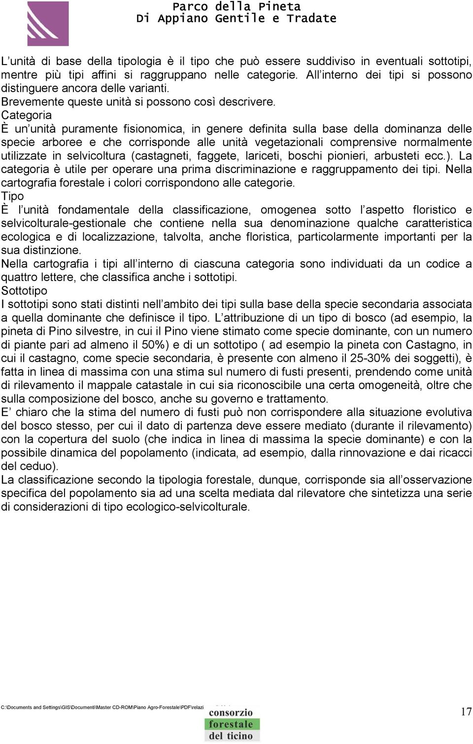 Categoria È un unità puramente fisionomica, in genere definita sulla base della dominanza delle specie arboree e che corrisponde alle unità vegetazionali comprensive normalmente utilizzate in