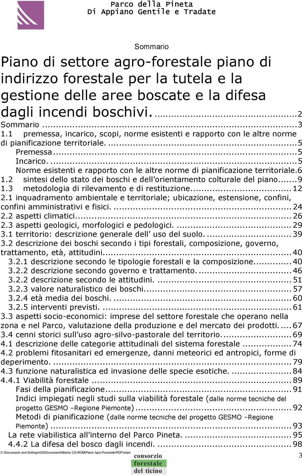 ...5 Norme esistenti e rapporto con le altre norme di pianificazione territoriale.6 1.2 sintesi dello stato dei boschi e dell orientamento colturale del piano...9 1.