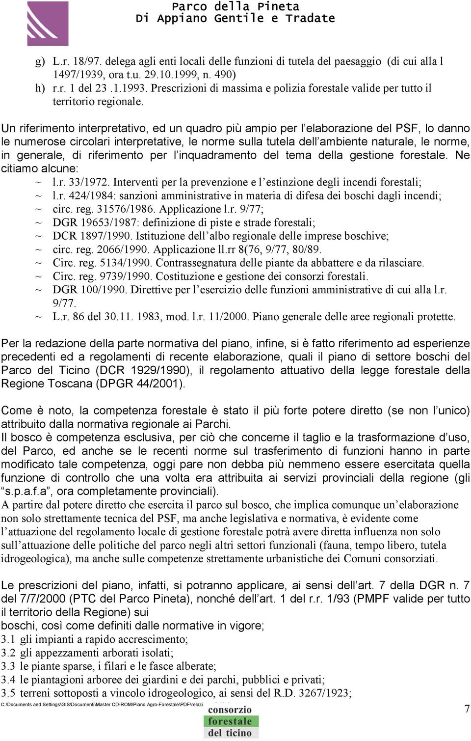 Un riferimento interpretativo, ed un quadro più ampio per l elaborazione del PSF, lo danno le numerose circolari interpretative, le norme sulla tutela dell ambiente naturale, le norme, in generale,