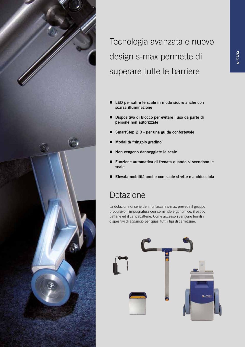 0 - per una guida confortevole Modalità singolo gradino Non vengono danneggiate le scale Funzione automatica di frenata quando si scendono le scale Elevata mobilità anche con