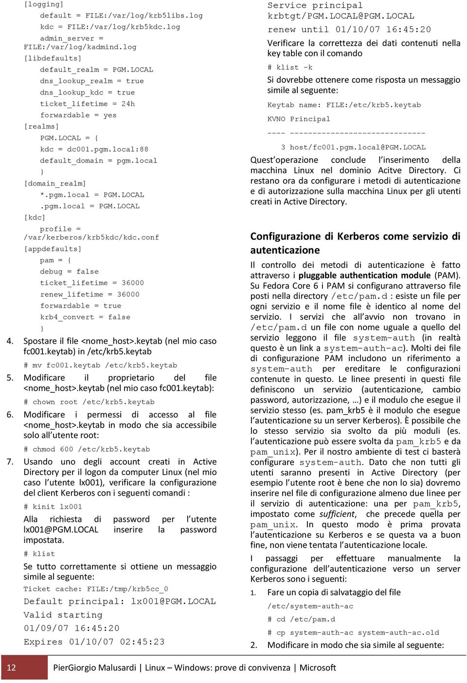 LOCAL.pgm.local = PGM.LOCAL profile = /var/kerberos/krb5kdc/kdc.conf [appdefaults] pam = { debug = false ticket_lifetime = 36000 renew_lifetime = 36000 forwardable = true krb4_convert = false } 4.