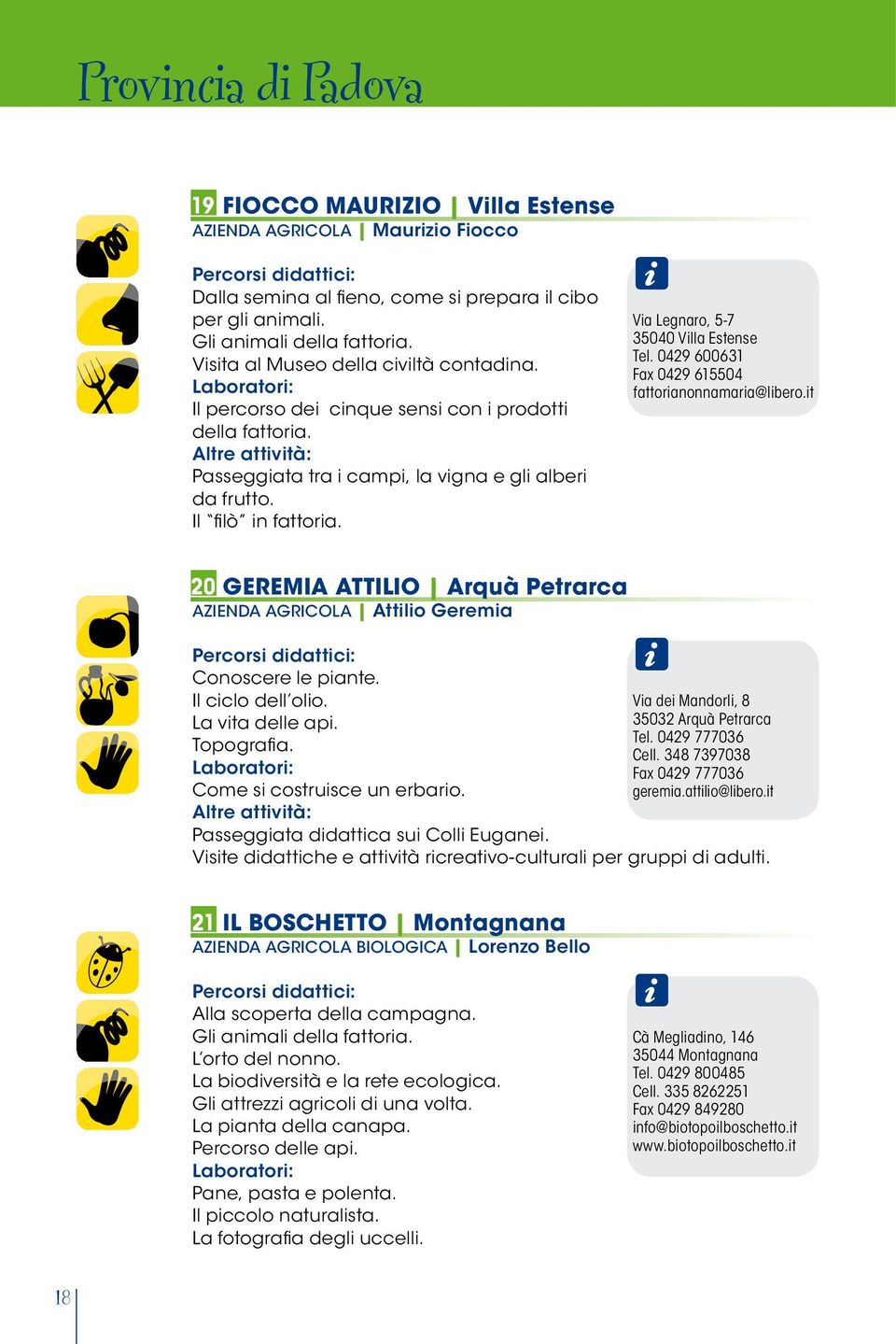 0429 600631 Fax 0429 615504 fattorianonnamaria@libero.it 20 GEREMIA ATTILIO Arquà Petrarca Azienda agricola Attilio Geremia Conoscere le piante. Il ciclo dell olio.