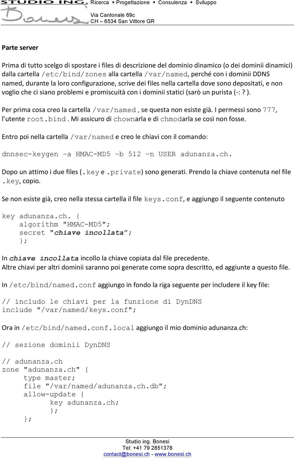 Per prima cosa creo la cartella /var/named, se questa non esiste già. I permessi sono 777, l utente root.bind. Mi assicuro di chownarla e di chmodarla se così non fosse.