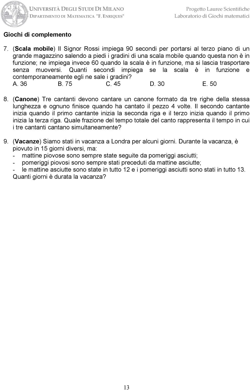 60 quando la scala è in funzione, ma si lascia trasportare senza muoversi. Quanti secondi impiega se la scala è in funzione e contemporaneamente egli ne sale i gradini? A. 6 B. 75 C. 45 D. 0 E. 50 8.