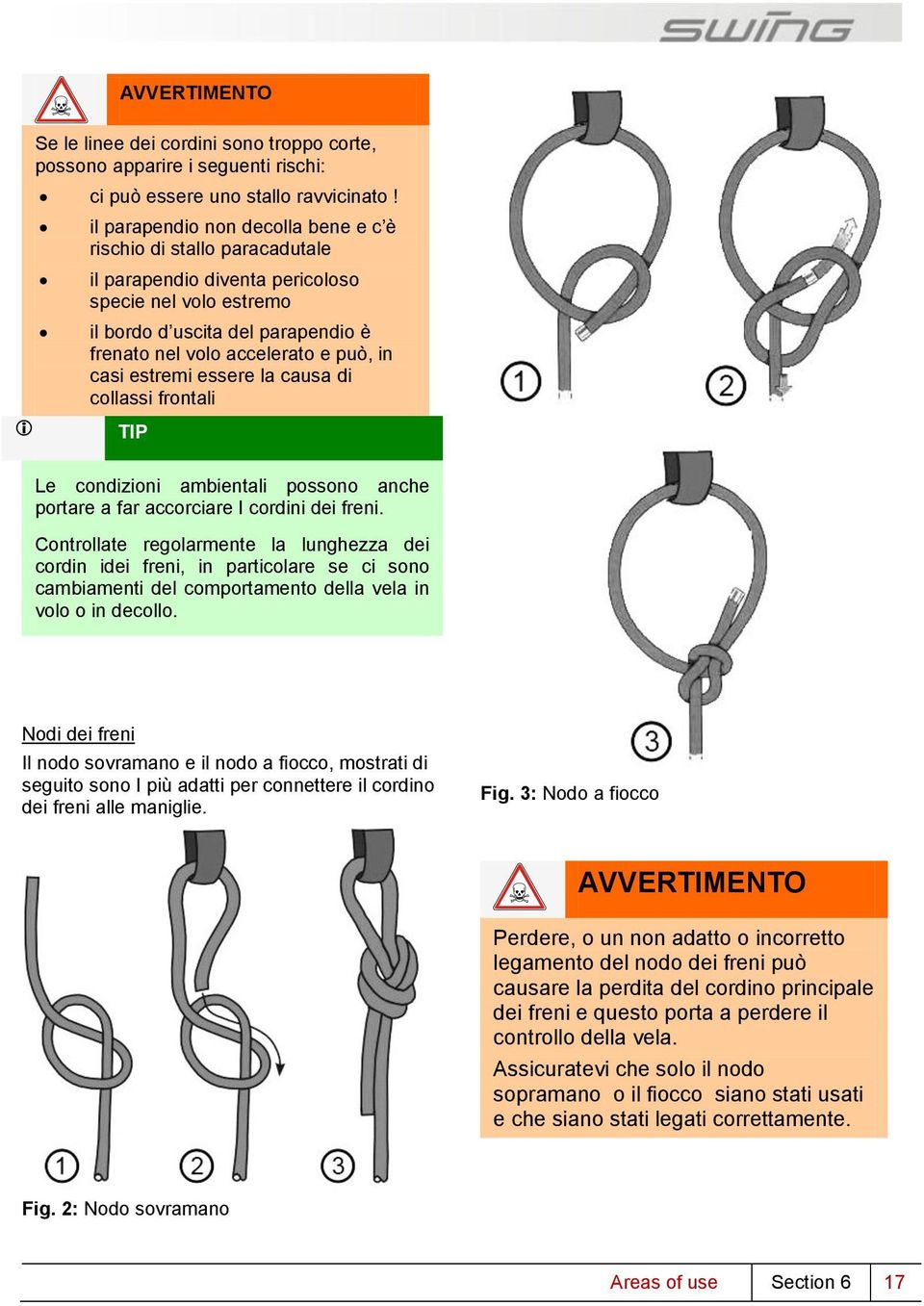 casi estremi essere la causa di collassi frontali TIP Le condizioni ambientali possono anche portare a far accorciare I cordini dei freni.