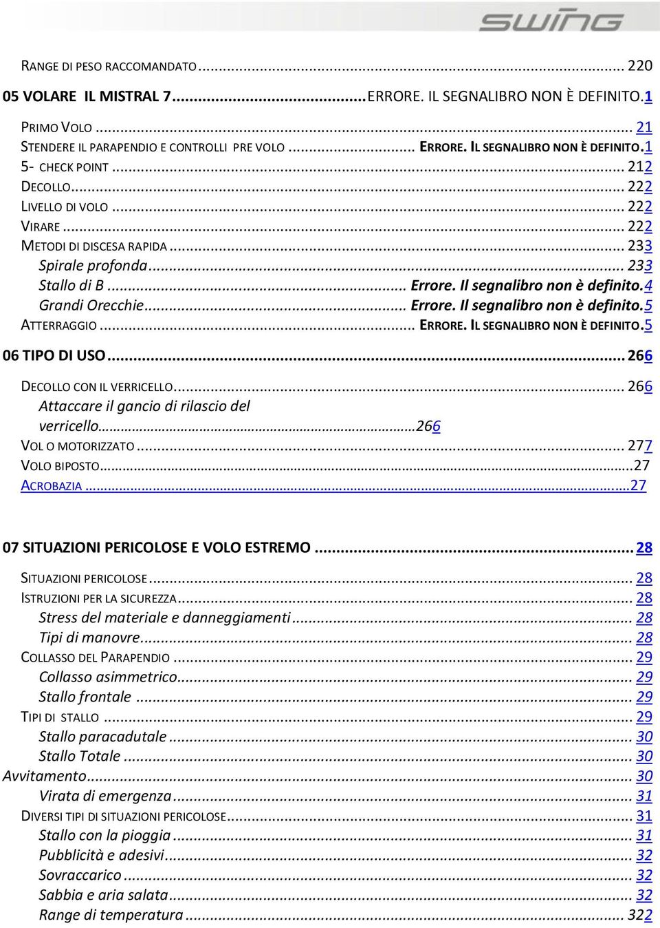 .. ERRORE. IL SEGNALIBRO NON È DEFINITO.5 06 TIPO DI USO... 266 DECOLLO CON IL VERRICELLO... 266 Attaccare il gancio di rilascio del verricello. 266 VOL O MOTORIZZATO... 277 VOLO BIPOSTO..27 ACROBAZIA.