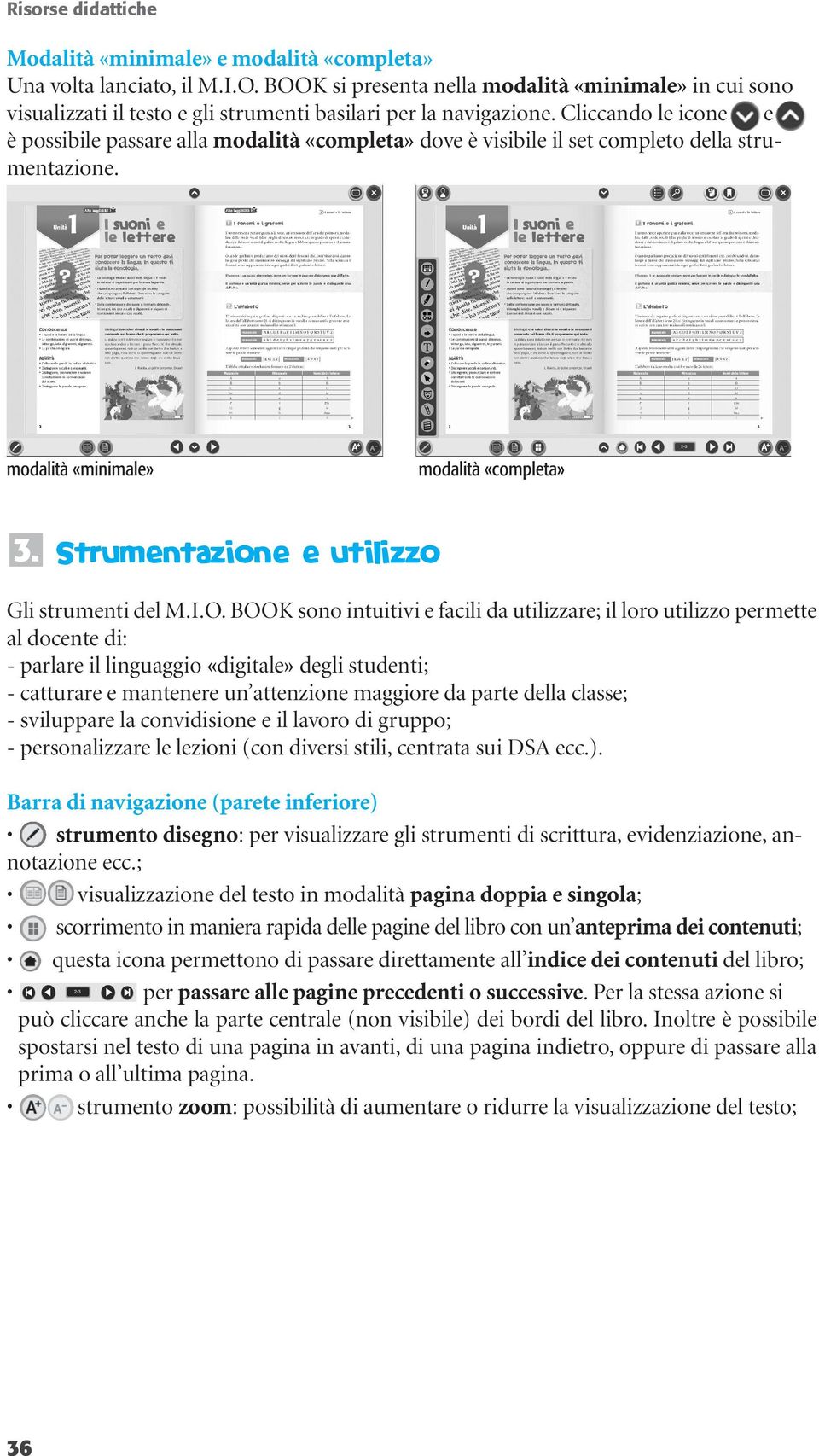 Cliccando le icone e è possibile passare alla modalità «completa» dove è visibile il set completo della strumentazione. modalità «minimale» modalità «completa» 3.