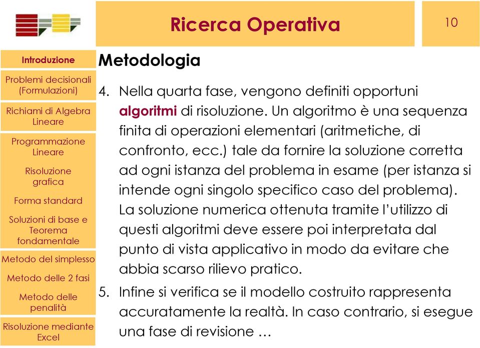 ) tale da fornire la soluzione corretta ad ogni istanza del problema in esame (per istanza si intende ogni singolo specifico caso del problema).