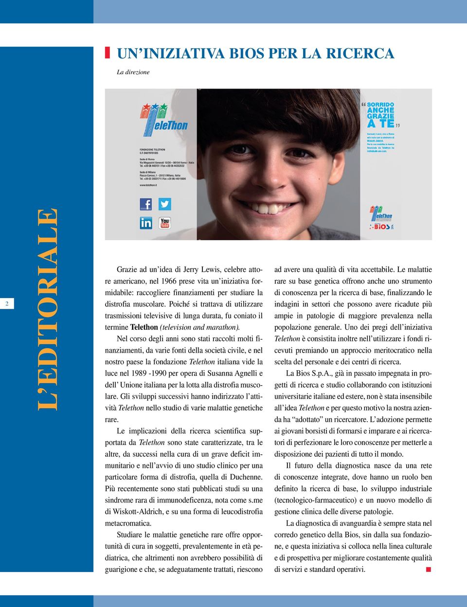 Nel corso degli anni sono stati raccolti molti finanziamenti, da varie fonti della società civile, e nel nostro paese la fondazione Telethon italiana vide la luce nel 1989-1990 per opera di Susanna