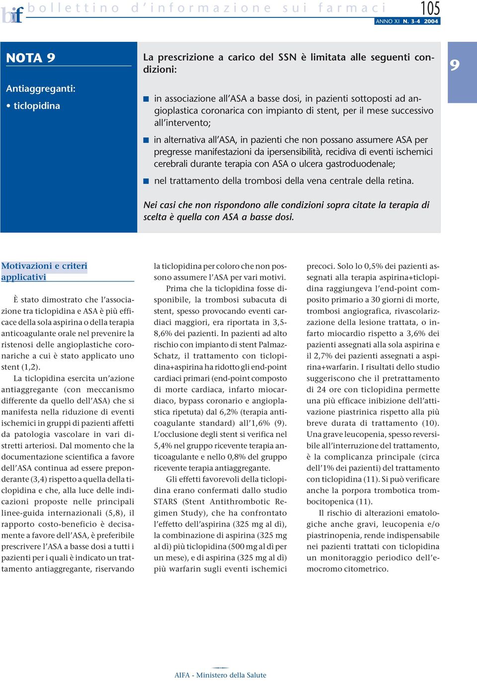 coronarica con impianto di stent, per il mese successivo all intervento; in alternativa all ASA, in pazienti che non possano assumere ASA per pregresse manifestazioni da ipersensibilità, recidiva di