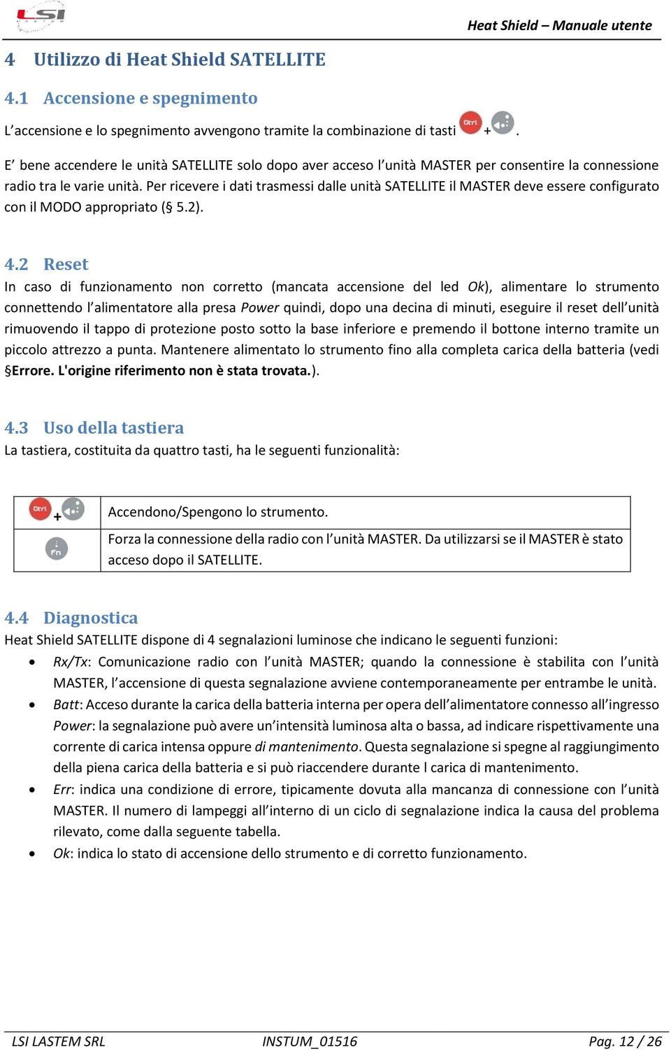 Per ricevere i dati trasmessi dalle unità SATELLITE il MASTER deve essere configurato con il MODO appropriato ( 5.2). 4.