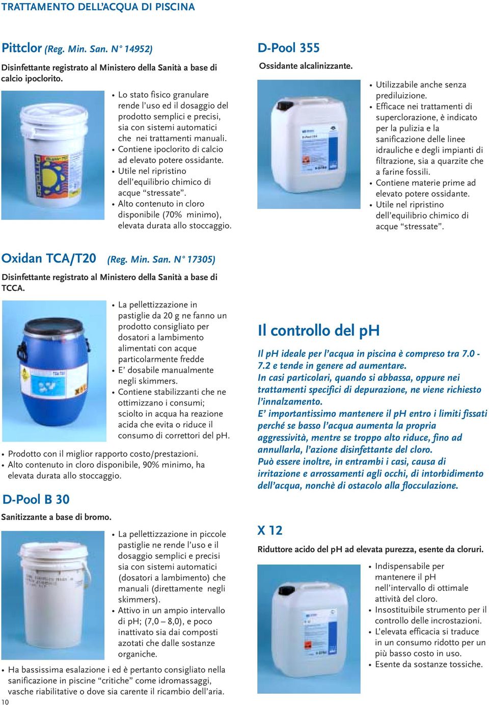 Utile nel ripristino dell equilibrio chimico di acque stressate. Alto contenuto in cloro disponibile (70% minimo), Ossidante alcalinizzante. Utilizzabile anche senza prediluizione.