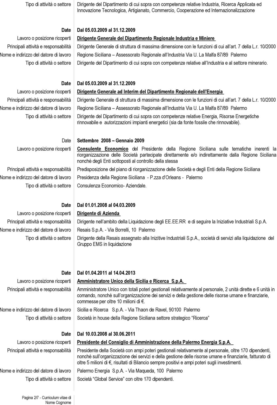 La Malfa 87/89 Palermo Dirigente del Dipartimento di cui sopra con competenze relative all Industria e al settore minerario. Date Dal 05.03.2009 al 31.12.