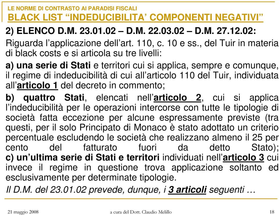 individuata all articolo 1 del decreto in commento; b) quattro Stati, elencati nell articolo 2, cui si applica l indeducibilità per le operazioni intercorse con tutte le tipologie di società fatta