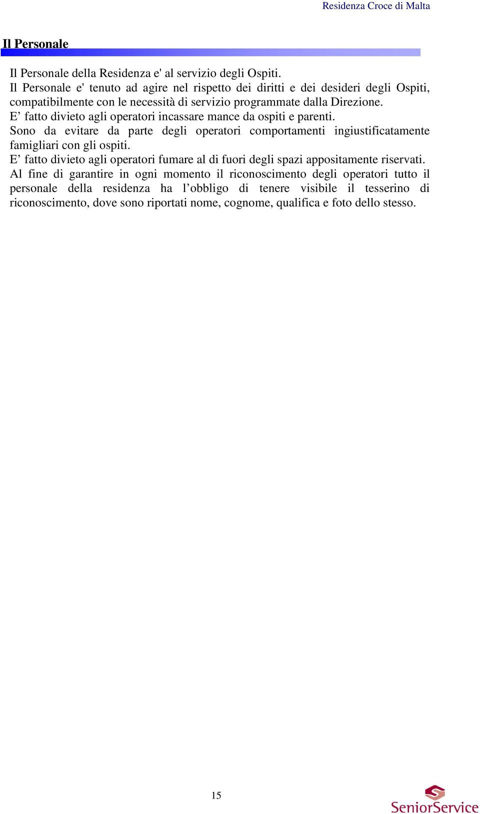 E fatto divieto agli operatori incassare mance da ospiti e parenti. Sono da evitare da parte degli operatori comportamenti ingiustificatamente famigliari con gli ospiti.