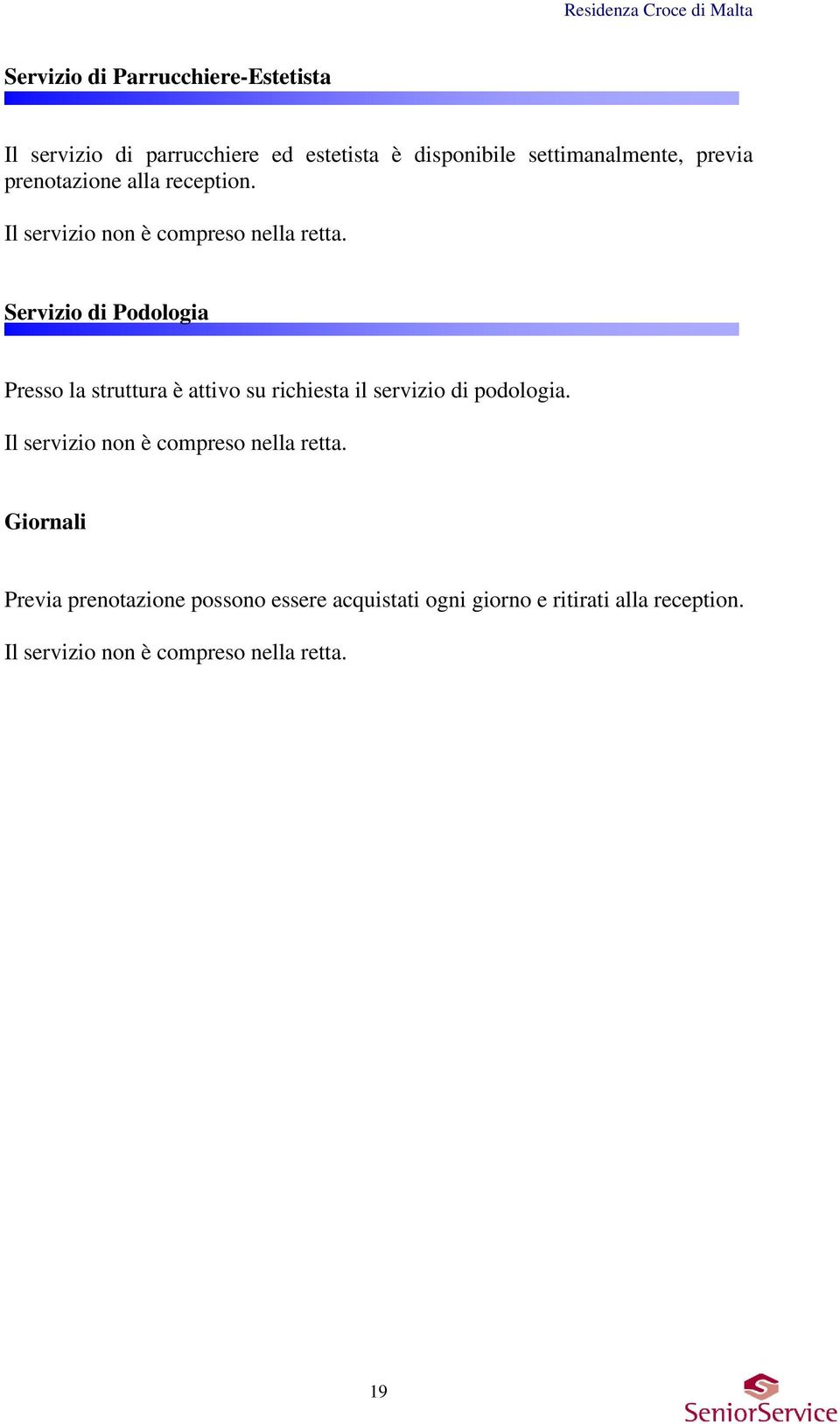 Servizio di Podologia Presso la struttura è attivo su richiesta il servizio di podologia.