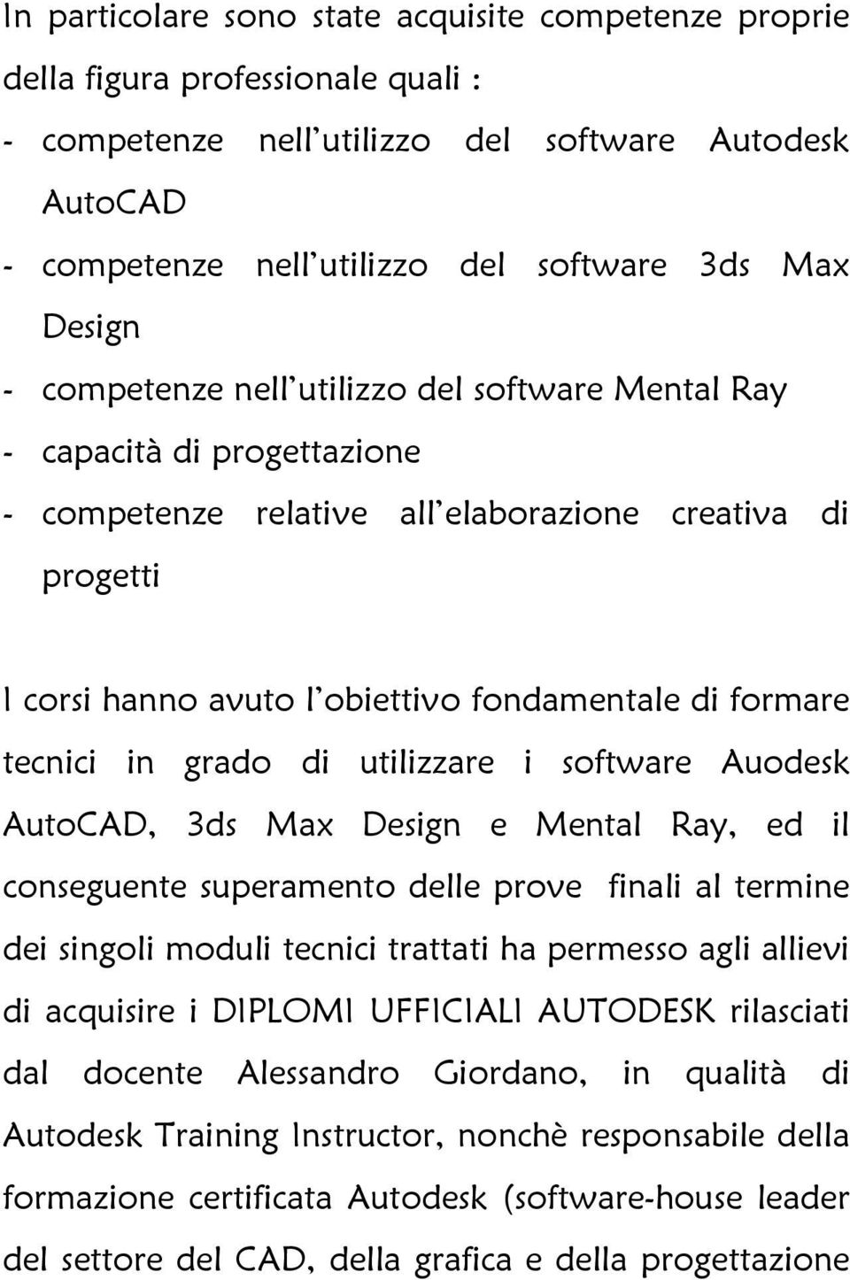 formare tecnici in grado di utilizzare i software Auodesk AutoCAD, 3ds Max Design e Mental Ray, ed il conseguente superamento delle prove finali al termine dei singoli moduli tecnici trattati ha