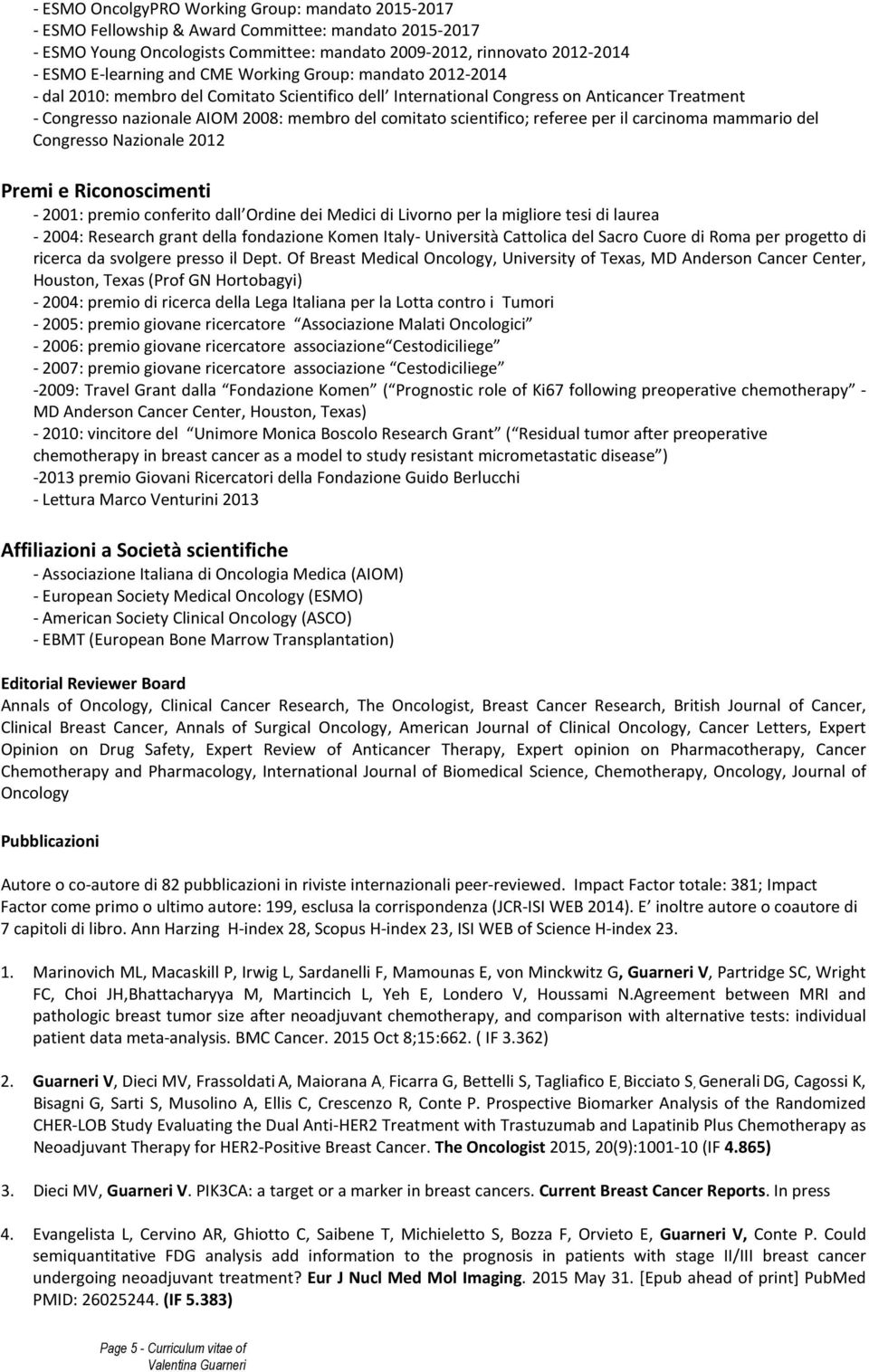 scientifico; referee per il carcinoma mammario del Congresso Nazionale 2012 Premi e Riconoscimenti - 2001: premio conferito dall Ordine dei Medici di Livorno per la migliore tesi di laurea - 2004: