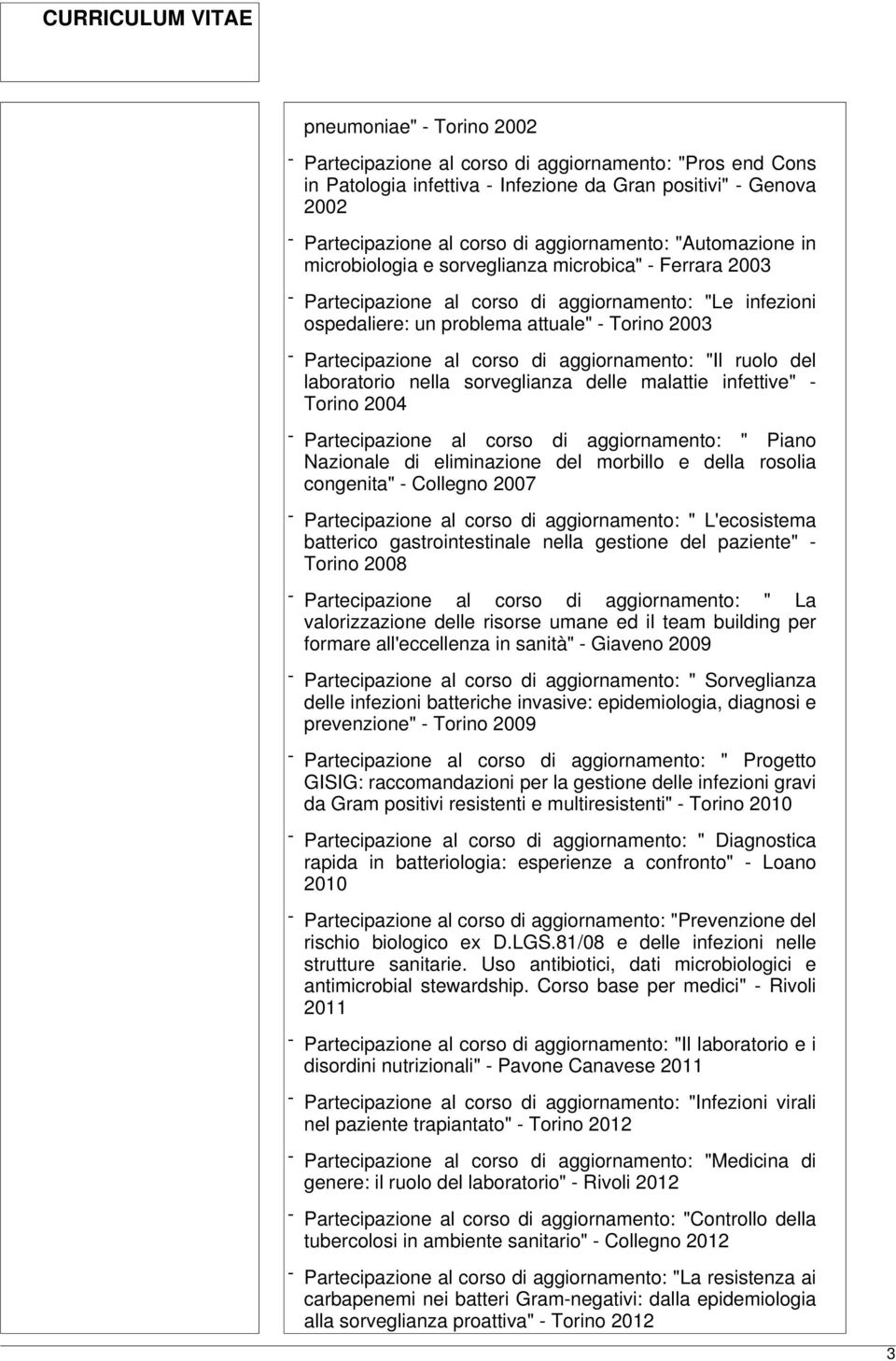 corso di aggiornamento: "Il ruolo del laboratorio nella sorveglianza delle malattie infettive" - Torino 2004 - Partecipazione al corso di aggiornamento: " Piano Nazionale di eliminazione del morbillo