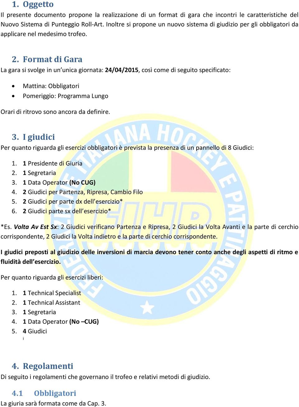 Format di Gara La ga a si svolge i u u i a giornata: 24/04/2015, così come di seguito specificato: Mattina: Obbligatori Pomeriggio: Programma Lungo Orari di ritrovo sono ancora da definire. 3.