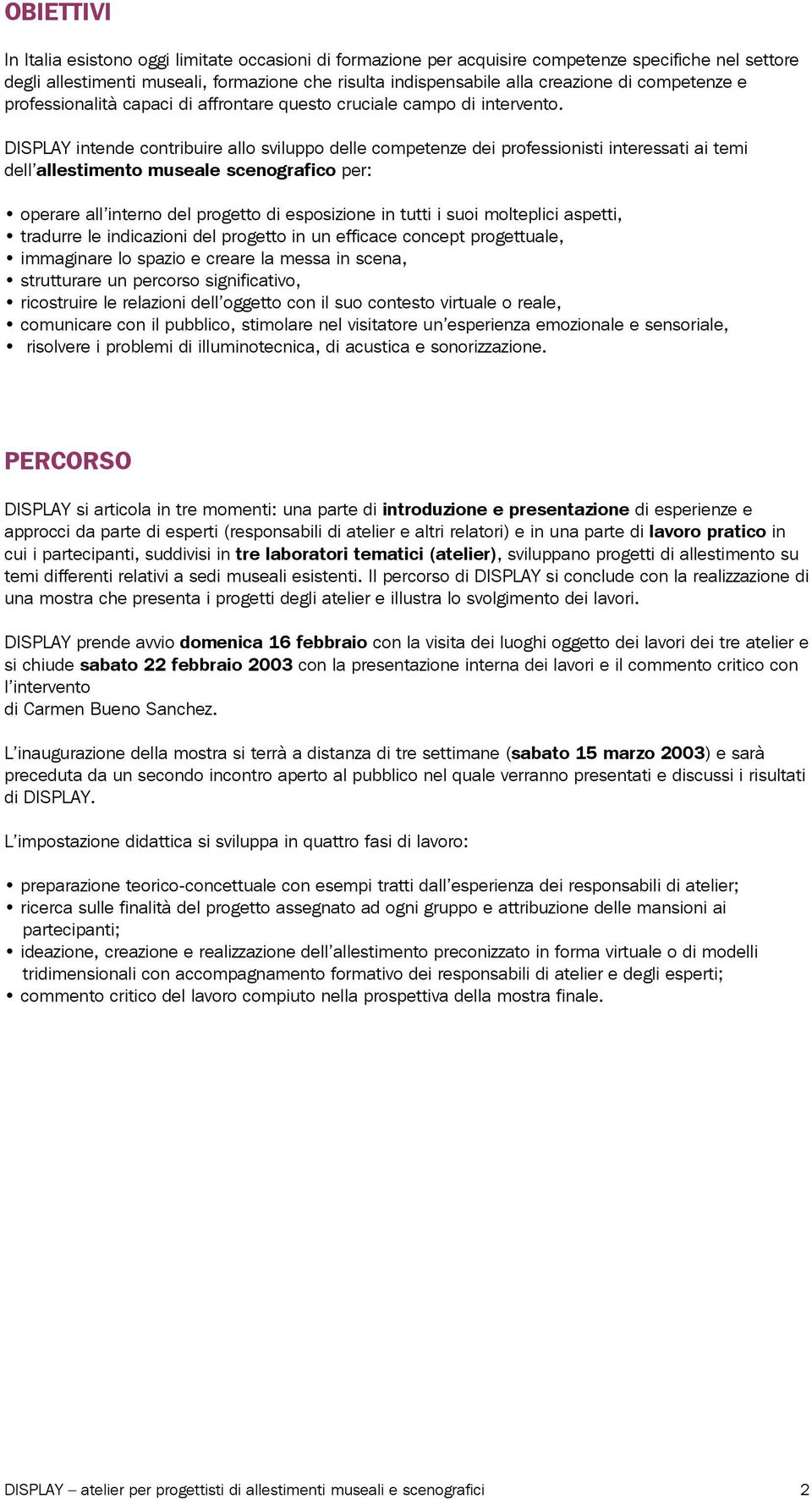 DISPLAY intende contribuire allo sviluppo delle competenze dei professionisti interessati ai temi dell allestimento museale scenografico per: operare all interno del progetto di esposizione in tutti