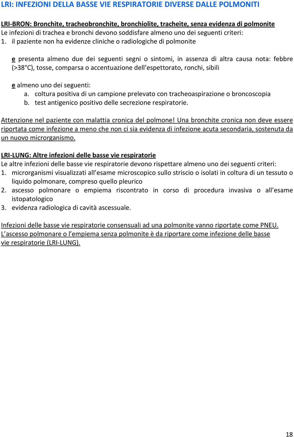 il paziente non ha evidenze cliniche o radiologiche di polmonite e presenta almeno due dei seguenti segni o sintomi, in assenza di altra causa nota: febbre (>38 C), tosse, comparsa o accentuazione