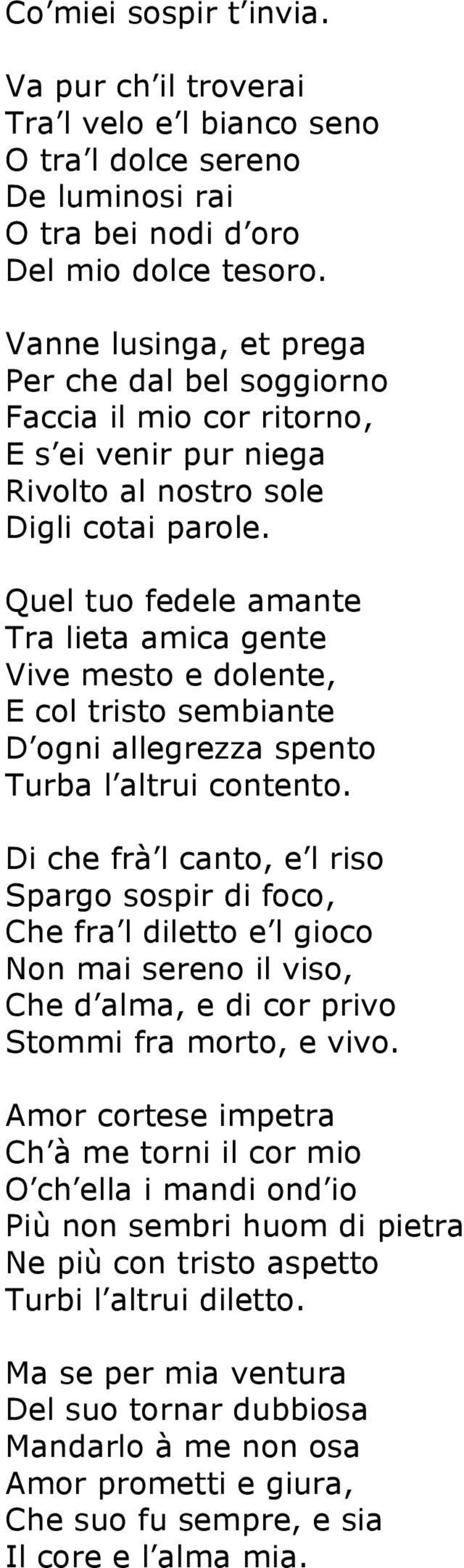 Quel tuo fedele amante Tra lieta amica gente Vive mesto e dolente, E col tristo sembiante D ogni allegrezza spento Turba l altrui contento.