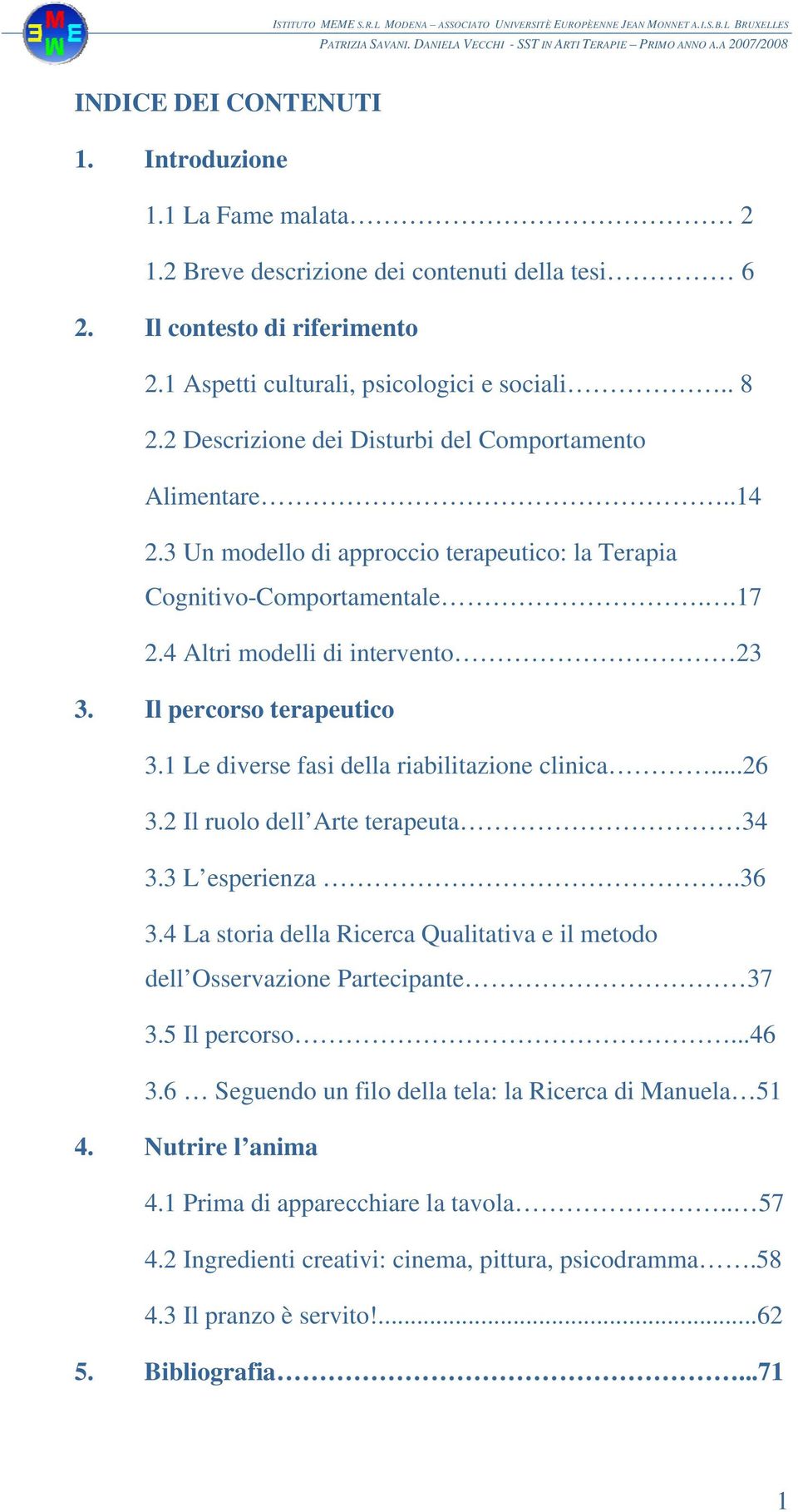 Il percorso terapeutico 3.1 Le diverse fasi della riabilitazione clinica...26 3.2 Il ruolo dell Arte terapeuta 34 3.3 L esperienza.36 3.