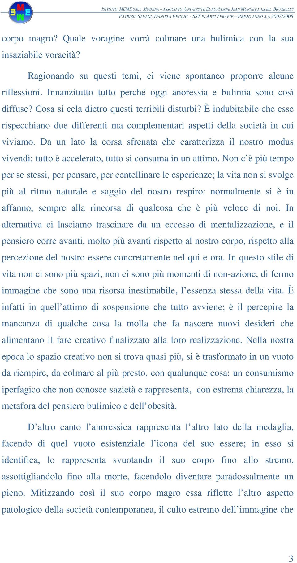 È indubitabile che esse rispecchiano due differenti ma complementari aspetti della società in cui viviamo.