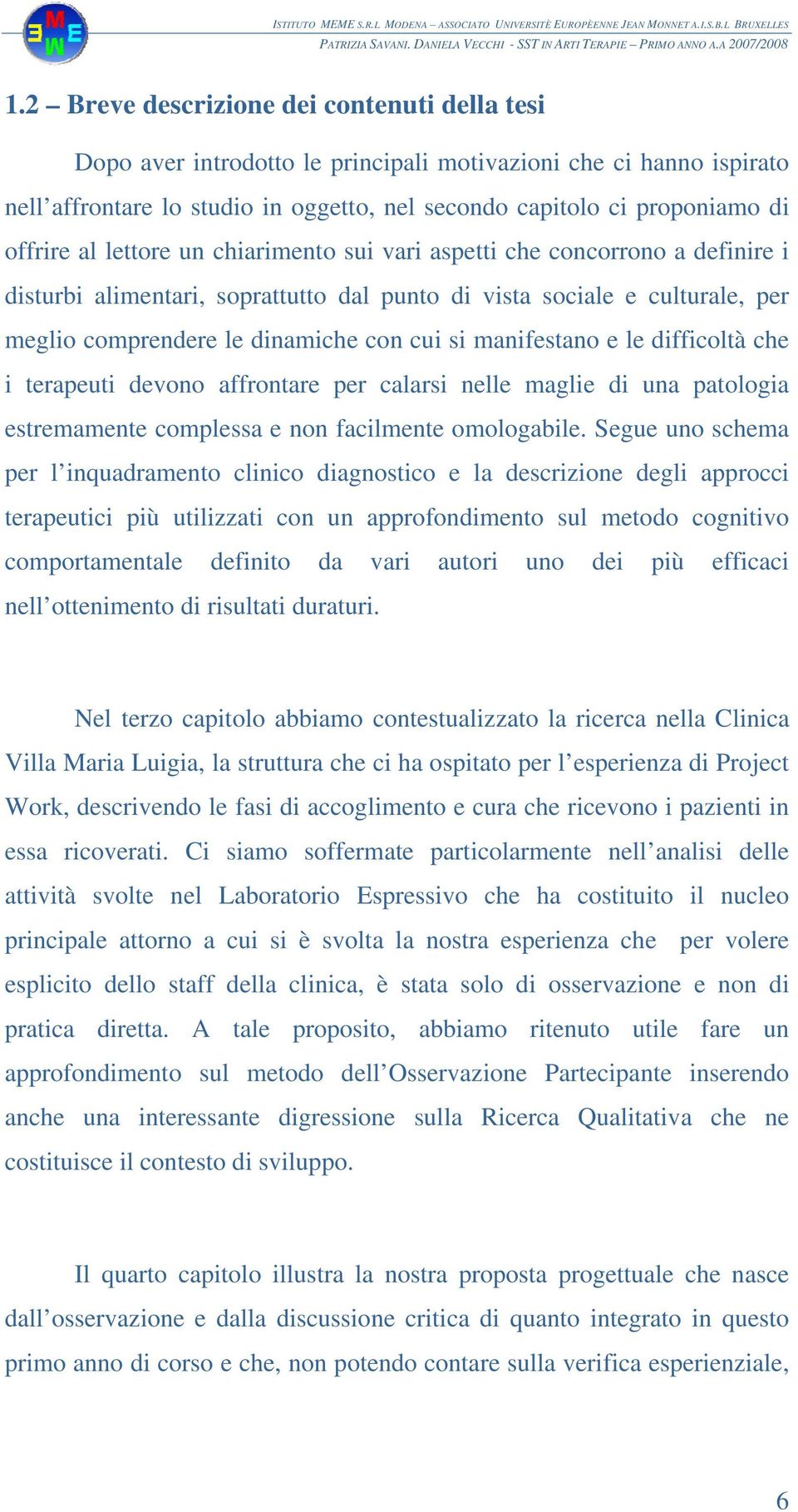 manifestano e le difficoltà che i terapeuti devono affrontare per calarsi nelle maglie di una patologia estremamente complessa e non facilmente omologabile.