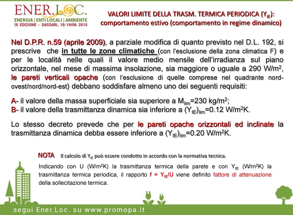 insolazione, sia maggiore o uguale a 290 W/m2, le pareti verticali opache (con l esclusione di quelle comprese nel quadrante nordovest/nord/nord-est) debbano soddisfare almeno uno dei seguenti