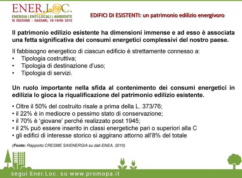 Un ruolo importante nella sfida al contenimento dei consumi energetici in edilizia lo gioca la riqualificazione del patrimonio edilizio esistente. Oltre il 50% del costruito risale a prima della L.