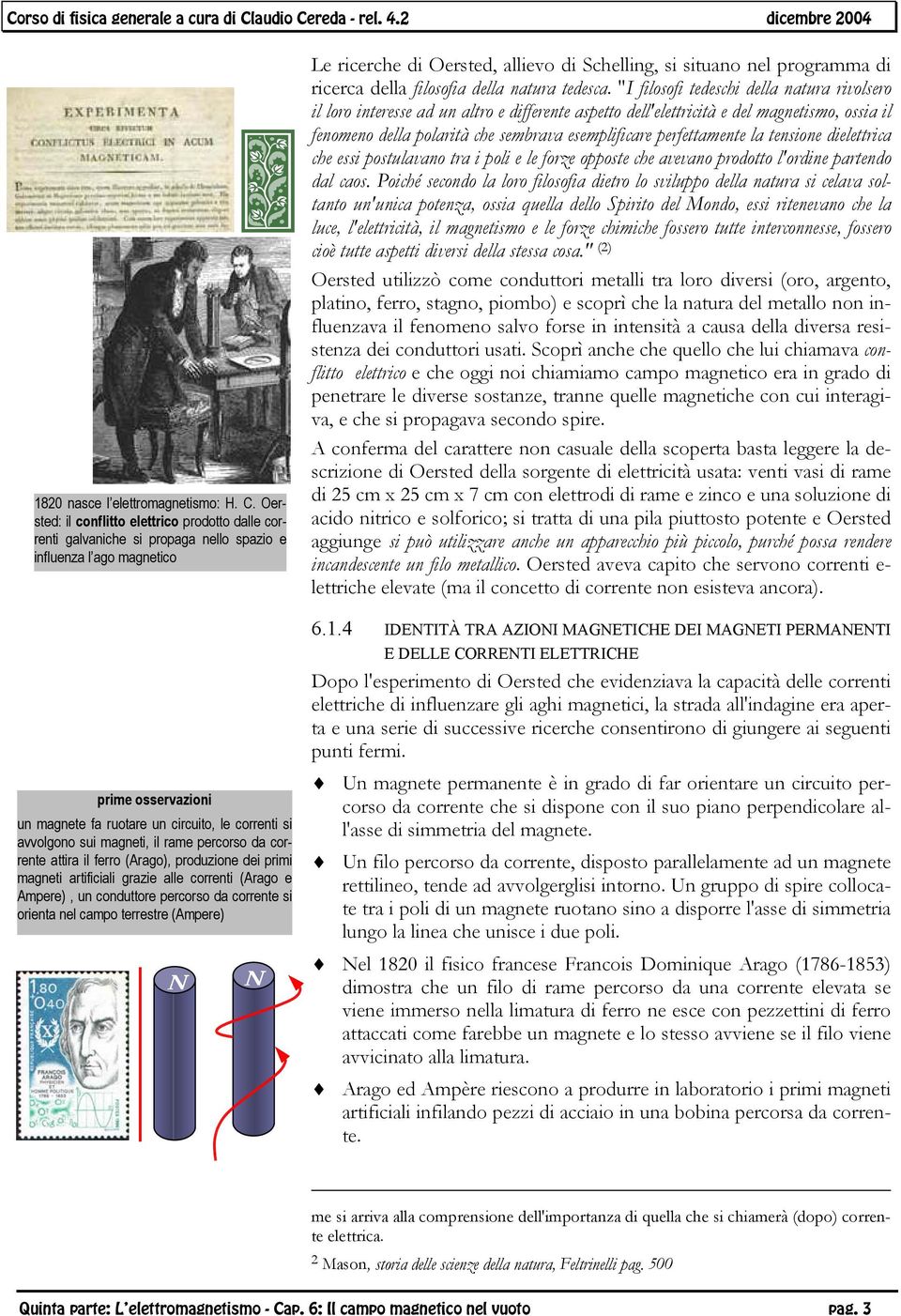 sui magneti, il rame percorso da corrente attira il ferro (Arago), produzione dei primi magneti artificiali grazie alle correnti (Arago e Ampere), un conduttore percorso da corrente si orienta nel