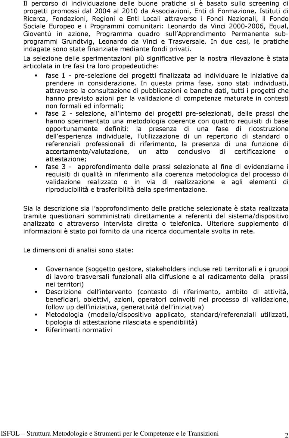 subprogrammi Grundtvig, Leonardo da Vinci e Trasversale. In due casi, le pratiche indagate sono state finanziate mediante fondi privati.