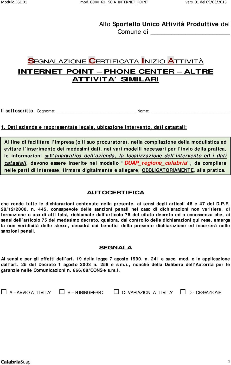 medesimi dati, nei vari modelli necessari per l invio della pratica, le informazioni sull anagrafica dell azienda, la localizzazione dell intervento ed i dati catastali, devono essere inserite nel