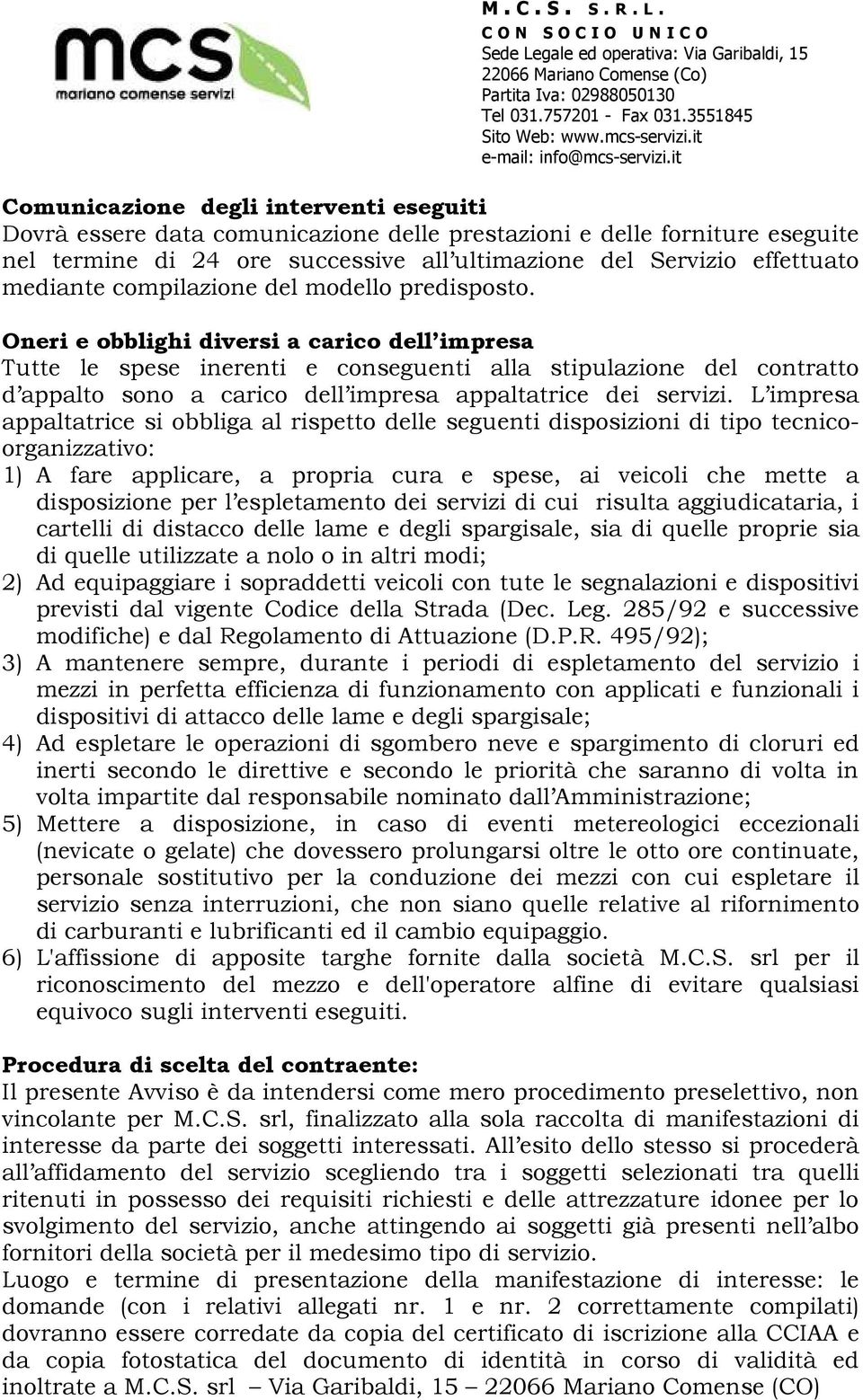 Oneri e obblighi diversi a carico dell impresa Tutte le spese inerenti e conseguenti alla stipulazione del contratto d appalto sono a carico dell impresa appaltatrice dei servizi.