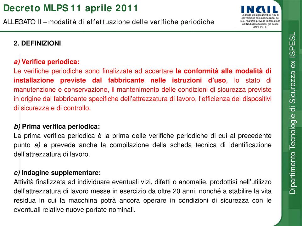 manutenzione e conservazione, il mantenimento delle condizioni di sicurezza previste in origine dal fabbricante specifiche dell attrezzatura di lavoro, l efficienza dei dispositivi di sicurezza e di