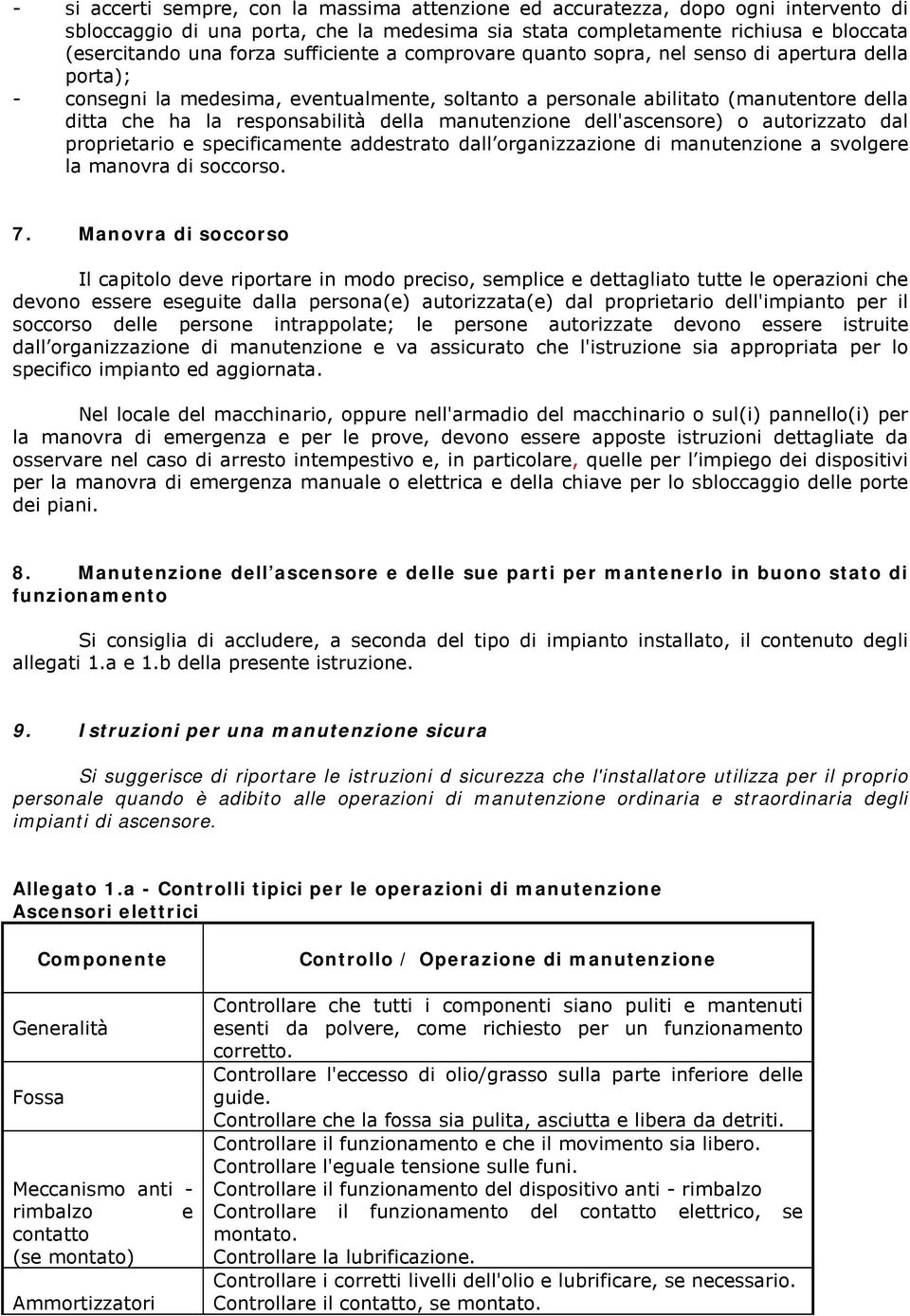 della manutenzione dell'ascensore) o autorizzato dal proprietario e specificamente addestrato dall organizzazione di manutenzione a svolgere la manovra di soccorso. 7.