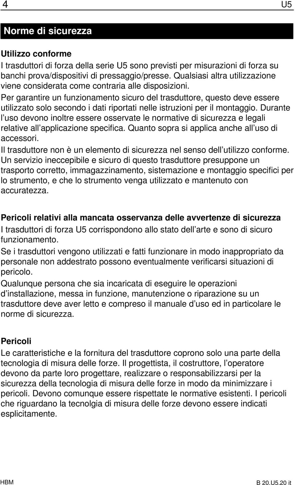 Per garantire un funzionamento sicuro del trasduttore, questo deve essere utilizzato solo secondo i dati riportati nelle istruzioni per il montaggio.