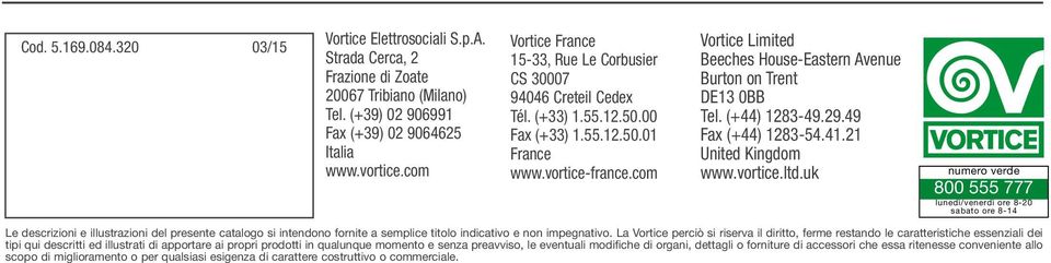 1283-544121 United Kingdom wwwvorticeltduk numero verde 8 555 777 lunedì/venerdì ore 8-2 sabato ore 8-14 Le descrizioni e illustrazioni del presente catalogo si intendono fornite a semplice titolo