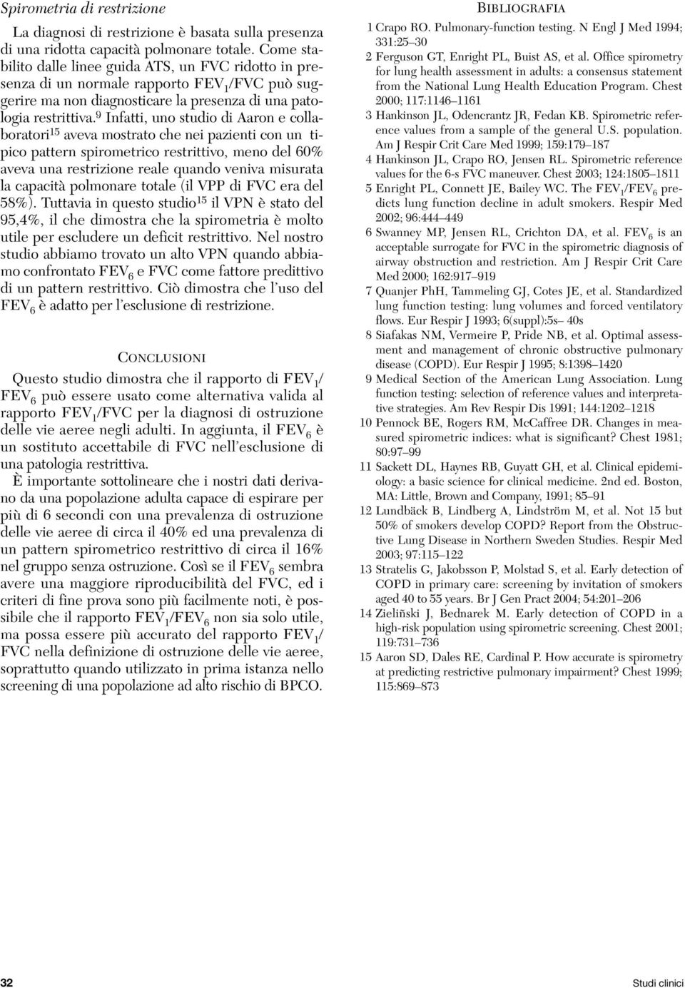 9 Infatti, uno studio di Aaron e collaboratori 15 aveva mostrato che nei pazienti con un tipico pattern spirometrico restrittivo, meno del 60% aveva una restrizione reale quando veniva misurata la