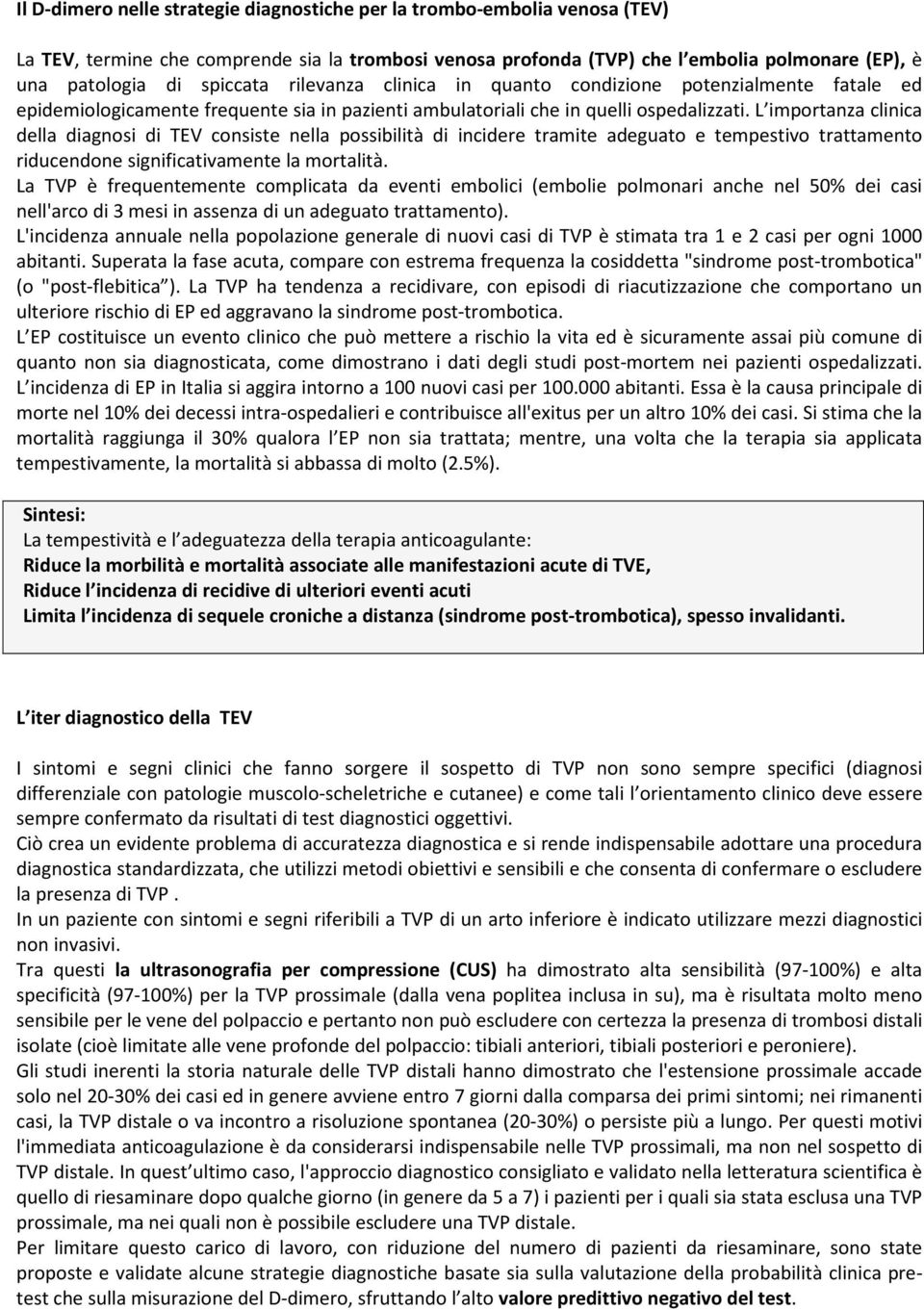 L importanza clinica della diagnosi di TEV consiste nella possibilità di incidere tramite adeguato e tempestivo trattamento riducendone significativamente la mortalità.