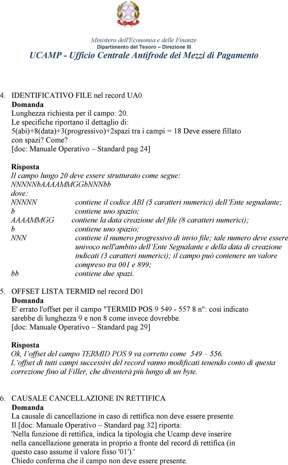 [doc: Manuale Operativo Standard pag 24] Il campo lungo 20 deve essere strutturato come segue: NNNNNbAAAAMMGGbNNNbb dove: NNNNN contiene il codice ABI (5 caratteri numerici) dell Ente segnalante; b