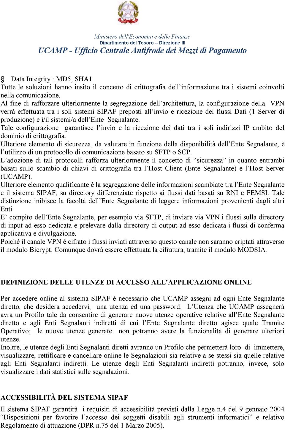 di produzione) e i/il sistemi/a dell Ente Segnalante. Tale configurazione garantisce l invio e la ricezione dei dati tra i soli indirizzi IP ambito del dominio di crittografia.